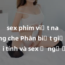 sex phim việt nam không che Phân biệt giữa giới tính và sex ở người lớn: Tìm hiểu sự khác biệt và yếu tố quyết định