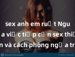 sex anh em ruột Nguy cơ của việc tiếp cận sex thiếu niên và cách phòng ngừa trong xã hội hiện đại