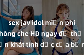 sex jav idol miễn phí Xem sex không che HD ngay để thỏa mãn cơn khát tình dục của bạn! Video chất lượng cao, cảnh quay rõ nét, sẽ khiến bạn không thể rời mắt! Hãy trải nghiệm ngay!