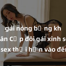gái nóng bỏng khỏa thân Cặp đôi gái xinh sex thổi hồn vào đêm muộn