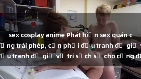 sex cosplay anime Phát hiện sex quán cà phê đang hoạt động trái phép, cần phải đấu tranh để giữ vị trí sạch sẽ cho cộng đồng