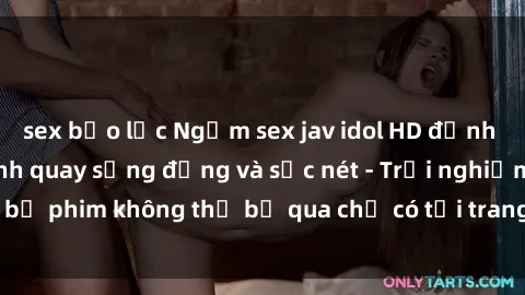 sex bạo lực Ngắm sex jav idol HD đỉnh cao trong từng cảnh quay sống động và sắc nét - Trải nghiệm bộ phim không thể bỏ qua chỉ có tại trang web chất lượng cao!