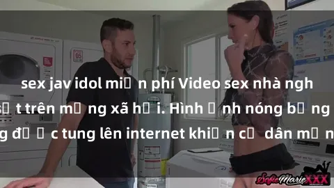 sex jav idol miễn phí Video sex nhà nghỉ bị quay lén gây sốt trên mạng xã hội. Hình ảnh nóng bỏng được tung lên internet khiến cư dân mạng xôn xao và bàn tán.