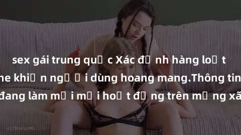 sex gái trung quốc Xác định hàng loạt clip sex bị lộ online khiến người dùng hoang mang.Thông tin này đang làm mới mỗi hoạt động trên mạng xã hội và lan truyền rộng rãi.