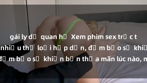 gái ly dị quan hệ Xem phim sex trực tuyến miễn phí với nhiều thể loại hấp dẫn, đảm bảo sẽ khiến bạn thỏa mãn lúc nào, mọi lúc