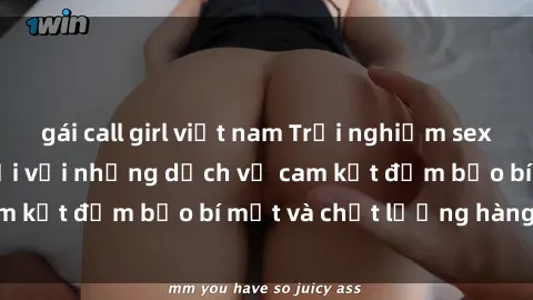 gái call girl việt nam Trải nghiệm sex trực tuyến tuyệt vời với những dịch vụ cam kết đảm bảo bí mật và chất lượng hàng đầu
