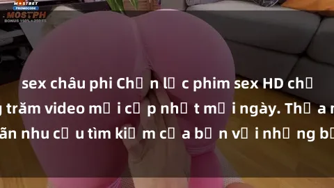 sex châu phi Chọn lọc phim sex HD chất lượng cao, hàng trăm video mới cập nhật mỗi ngày. Thỏa mãn nhu cầu tìm kiếm của bạn với những bộ phim sex HD đỉnh cao.