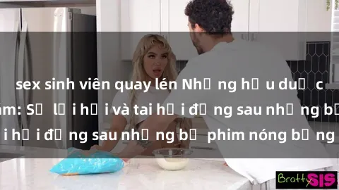 sex sinh viên quay lén Những hậu duệ của clip sex đình đám: Sự lợi hại và tai hại đằng sau những bộ phim nóng bỏng