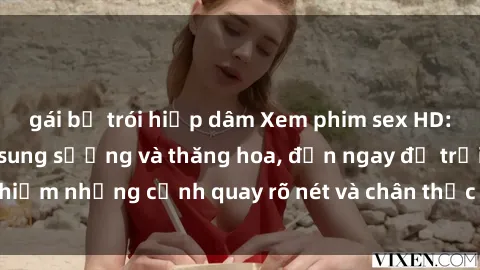 gái bị trói hiếp dâm Xem phim sex HD: Đỉnh cao của sự sung sướng và thăng hoa, đến ngay để trải nghiệm những cảnh quay rõ nét và chân thực nhất. Hãy cùng khám phá!