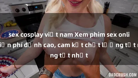sex cosplay việt nam Xem phim sex online miễn phí đỉnh cao, cam kết chất lượng tốt nhất