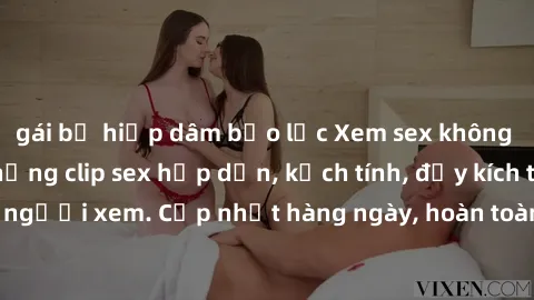 gái bị hiếp dâm bạo lực Xem sex không che miễn phí - Những clip sex hấp dẫn, kịch tính, đầy kích thích cho người xem. Cập nhật hàng ngày, hoàn toàn miễn phí, độ phân giải cao.