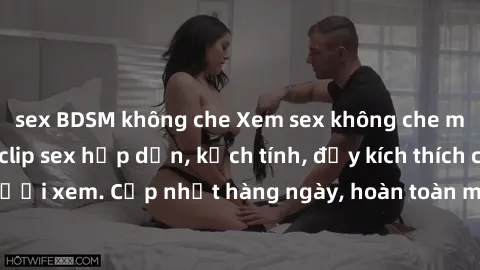 sex BDSM không che Xem sex không che miễn phí - Những clip sex hấp dẫn, kịch tính, đầy kích thích cho người xem. Cập nhật hàng ngày, hoàn toàn miễn phí, độ phân giải cao.