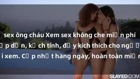 sex ông cháu Xem sex không che miễn phí - Những clip sex hấp dẫn, kịch tính, đầy kích thích cho người xem. Cập nhật hàng ngày, hoàn toàn miễn phí, độ phân giải cao.