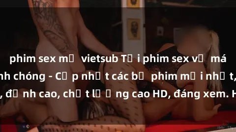 phim sex mỹ vietsub Tải phim sex về máy miễn phí và nhanh chóng - Cập nhật các bộ phim mới nhất, đỉnh cao, chất lượng cao HD, đáng xem. Hãy trải nghiệm ngay!