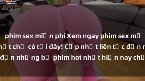 phim sex miễn phí Xem ngay phim sex mới nhất, hấp dẫn nhất chỉ có tại đây! Cập nhật liên tục đến những bộ phim hot nhất hiện nay chỉ trong vài cú click!