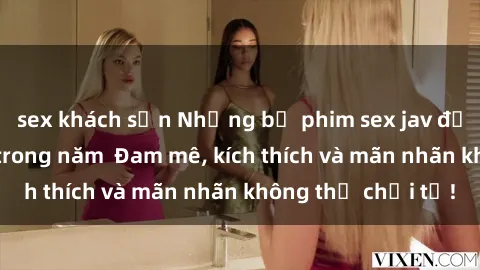 sex khách sạn Những bộ phim sex jav đỉnh cao phải xem trong năm  Đam mê, kích thích và mãn nhãn không thể chối từ!