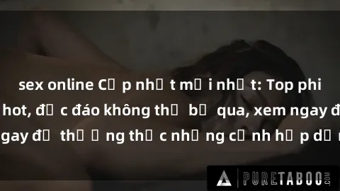 sex online Cập nhật mới nhất: Top phim JAV Vietsub cực hot, độc đáo không thể bỏ qua, xem ngay để thưởng thức những cảnh hấp dẫn và đầy kích thích!