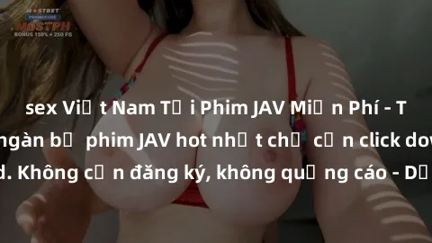 sex Việt Nam Tải Phim JAV Miễn Phí - Thưởng thức hàng ngàn bộ phim JAV hot nhất chỉ cần click download. Không cần đăng ký, không quảng cáo - Dễ dàng tải về và xem online!
