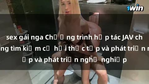 sex gái nga Chương trình hợp tác JAV cho sinh viên đang tìm kiếm cơ hội thực tập và phát triển nghề nghiệp