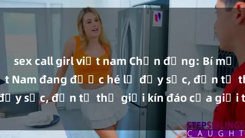 sex call girl việt nam Chấn động: Bí mật về sex nữ sinh Việt Nam đang được hé lộ đầy sốc, đến từ thế giới kín đáo của giới trẻ.
