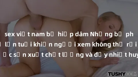 sex việt nam bị hiếp dâm Những bộ phim sex của phụ nữ lớn tuổi khiến người xem không thể rời mắt. Được sản xuất chất lượng và đầy nhiệt huyết, đáng xem và trải nghiệm.