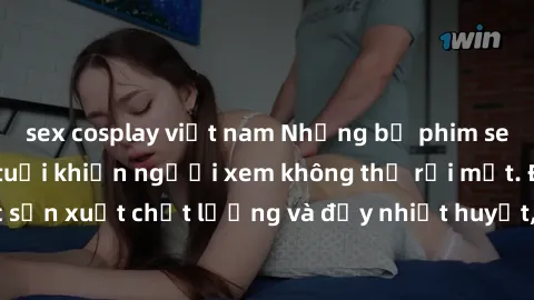 sex cosplay việt nam Những bộ phim sex của phụ nữ lớn tuổi khiến người xem không thể rời mắt. Được sản xuất chất lượng và đầy nhiệt huyết, đáng xem và trải nghiệm.