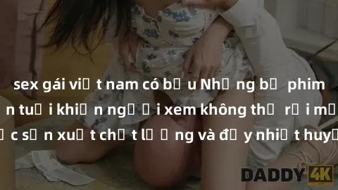 sex gái việt nam có bầu Những bộ phim sex của phụ nữ lớn tuổi khiến người xem không thể rời mắt. Được sản xuất chất lượng và đầy nhiệt huyết, đáng xem và trải nghiệm.