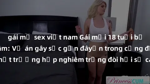 gái mỹ sex việt nam Gái mới 18 tuổi bị trói và bị hiếp dâm: Vụ án gây sốc gần đâyến trong cộng đồng. Đây là một trường hợp nghiêm trọng đòi hỏi sự can thiệp mạnh mẽ từ phía công lý.