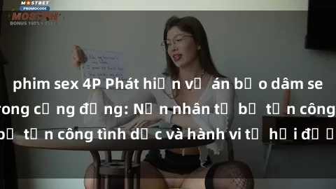 phim sex 4P Phát hiện vụ án bạo dâm sex gây chấn động trong cộng đồng: Nạn nhân tố bị tấn công tình dục và hành vi tệ hại được tiết lộ