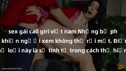 sex gái call girl việt nam Những bộ phim jav SM không che khiến người xem không thể rời mắt. Điểm nổi bật của thể loại này là sự tinh tế trong cách thể hiện cảm xúc và sự hấp dẫn của những cảnh quay.
