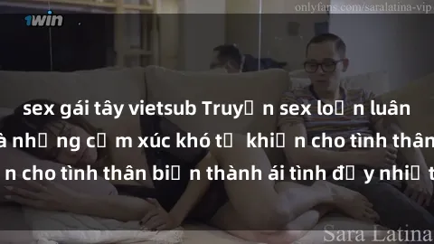 sex gái tây vietsub Truyện sex loạn luân: Bí mật gia đình và những cảm xúc khó tả khiến cho tình thân biến thành ái tình đầy nhiệt huyết
