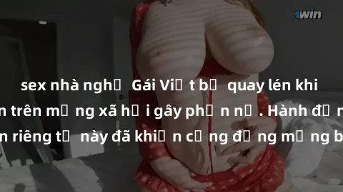 sex nhà nghỉ Gái Việt bị quay lén khi tắm, clip lan truyền trên mạng xã hội gây phẫn nộ. Hành động vi phạm quyền riêng tư này đã khiến cộng đồng mạng bức xúc và đòi trừng phạt thật nghiêm khắc.