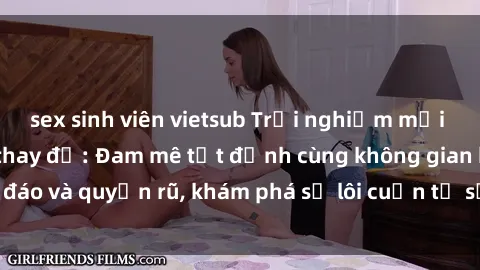 sex sinh viên vietsub Trải nghiệm mới lạ với sex phòng thay đồ: Đam mê tột đỉnh cùng không gian kín đáo và quyến rũ, khám phá sự lôi cuốn từ sự hấp dẫn của nơi này.
