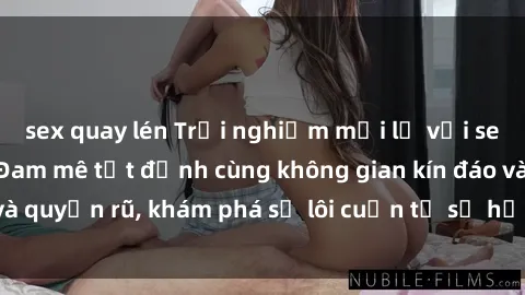 sex quay lén Trải nghiệm mới lạ với sex phòng thay đồ: Đam mê tột đỉnh cùng không gian kín đáo và quyến rũ, khám phá sự lôi cuốn từ sự hấp dẫn của nơi này.