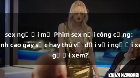 sex người mỹ Phim sex nơi công cộng: Đỉnh cao gây sốc hay thú vị đối với người xem?