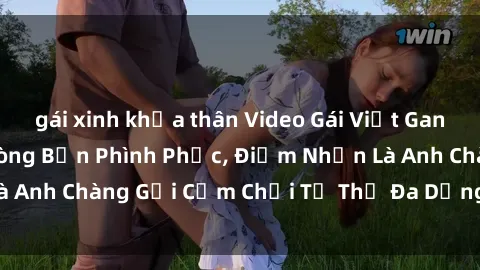 gái xinh khỏa thân Video Gái Việt Gangbang Xem Đã Để Lòng Bồn Phình Phục, Điểm Nhấn Là Anh Chàng Gợi Cảm Chơi Tư Thế Đa Dạng và Phê Đê Mê