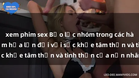 xem phim sex Bạo lực nhóm trong các hành vi tình dục: Hiểm họa lớn đối với sức khỏe tâm thần và tinh thần của nạn nhân.