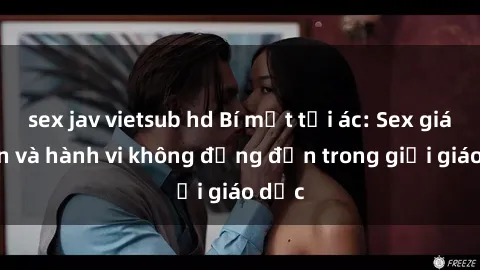 sex jav vietsub hd Bí mật tội ác: Sex giáo viên và hành vi không đứng đắn trong giới giáo dục