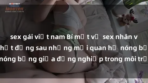 sex gái việt nam Bí mật về sex nhân viên văn phòng: Sự thật đằng sau những mối quan hệ nóng bỏng giữa đồng nghiệp trong môi trường làm việc.