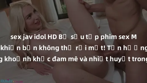 sex jav idol HD Bộ sưu tập phim sex Mỹ hot nhất năm nay khiến bạn không thể rời mắt! Tận hưởng những khoảnh khắc đam mê và nhiệt huyết trong các tác phẩm nóng bỏng này!