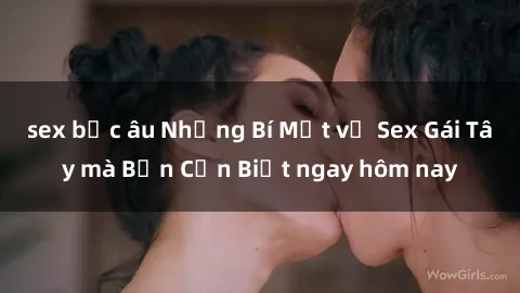 sex bắc âu Những Bí Mật về Sex Gái Tây mà Bạn Cần Biết ngay hôm nay