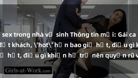 sex trong nhà vệ sinh Thông tin mới: Gái call girl Việt Nam đắt khách, 'hot' hơn bao giờ hết, điều gì khiến họ trở nên quyến rũ và đáng chú ý?
