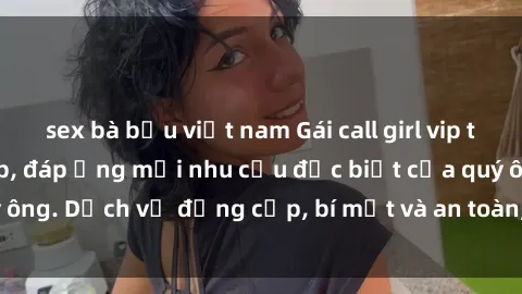 sex bà bầu việt nam Gái call girl vip tư vấn chuyên nghiệp, đáp ứng mọi nhu cầu đặc biệt của quý ông. Dịch vụ đẳng cấp, bí mật và an toàn, hãy tìm hiểu ngay!