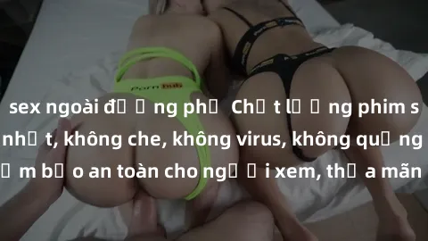 sex ngoài đường phố Chất lượng phim sex cập nhật mới nhất, không che, không virus, không quảng cáo, đảm bảo an toàn cho người xem, thỏa mãn nhu cầu tình dục của bạn.