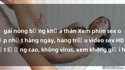 gái nóng bỏng khỏa thân Xem phim sex online miễn phí, cập nhật hàng ngày, hàng triệu video sex HD chất lượng cao, không virus, xem không giới hạn, hoàn toàn miễn phí.