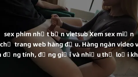 sex phim nhật bản vietsub Xem sex miễn phí ngay tại địa chỉ trang web hàng đầu. Hàng ngàn video và ảnh đồng tính, đồng giới và nhiều thể loại khác đang chờ bạn khám phá.