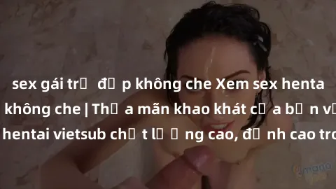 sex gái trẻ đẹp không che Xem sex hentai vietsub cực hot, không che | Thỏa mãn khao khát của bạn với series hentai vietsub chất lượng cao, đỉnh cao trong thể loại anime không che.