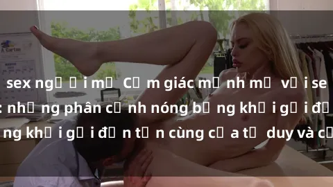 sex người mỹ Cảm giác mạnh mẽ với sex BDSM không che: những phân cảnh nóng bỏng khơi gợi đến tận cùng của tư duy và cơ thể.