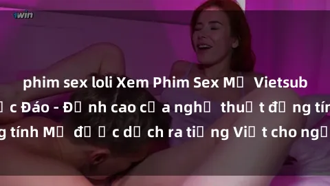 phim sex loli Xem Phim Sex Mỹ Vietsub Online Miễn Phí Độc Đáo - Đỉnh cao của nghệ thuật đồng tính Mỹ được dịch ra tiếng Việt cho người xem hiểu rõ hơn.