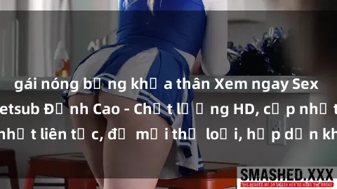 gái nóng bỏng khỏa thân Xem ngay Sex Phim Hàn Quốc Vietsub Đỉnh Cao - Chất lượng HD, cập nhật liên tục, đủ mọi thể loại, hấp dẫn không thể bỏ qua!